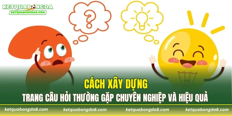 Cách xây dựng trang câu hỏi thường gặp chuyên nghiệp và hiệu quả