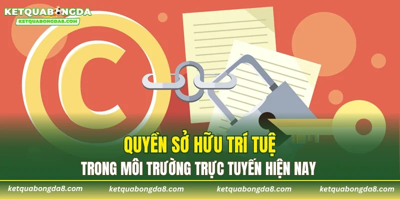 Quyền sở hữu trí tuệ trong môi trường trực tuyến hiện nay